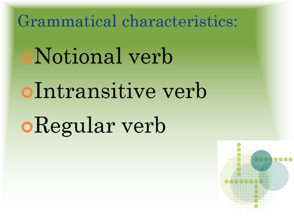 Grammatical characteristics: Notional verb Intransitive verb Regular verb